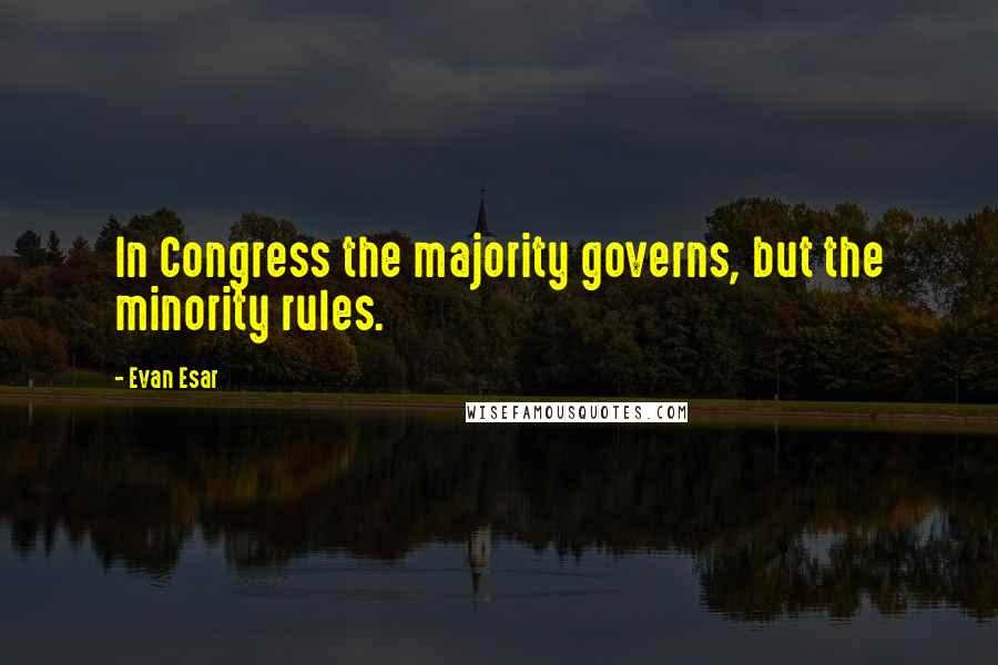 Evan Esar quotes: In Congress the majority governs, but the minority rules.