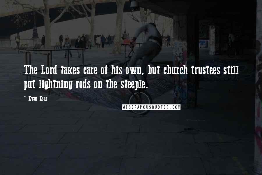 Evan Esar quotes: The Lord takes care of his own, but church trustees still put lightning rods on the steeple.