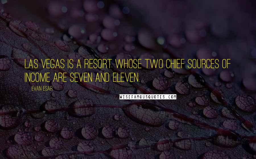 Evan Esar quotes: Las Vegas is a resort whose two chief sources of income are seven and eleven.