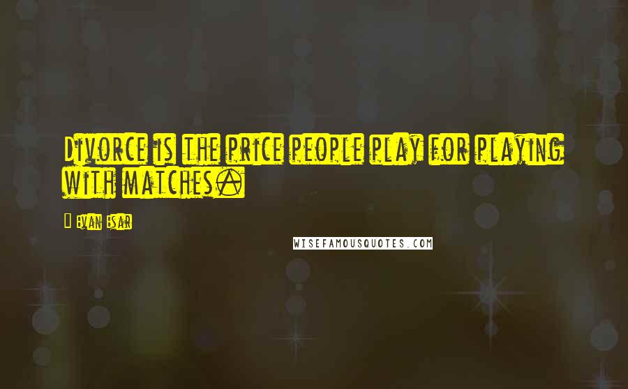 Evan Esar quotes: Divorce is the price people play for playing with matches.