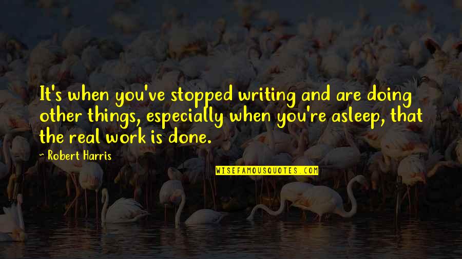 Evan Harris Walker Quotes By Robert Harris: It's when you've stopped writing and are doing