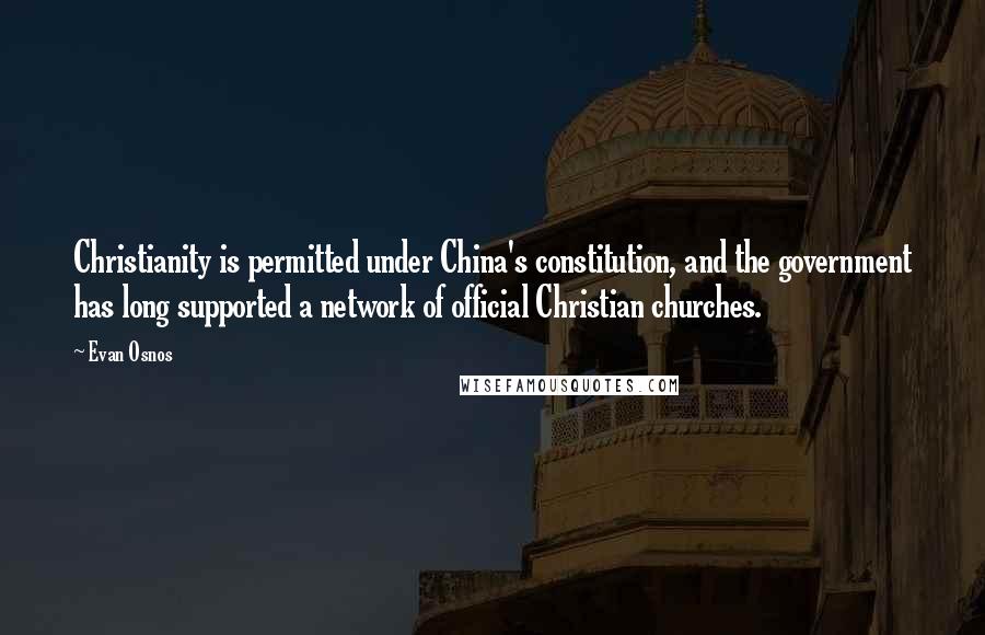 Evan Osnos quotes: Christianity is permitted under China's constitution, and the government has long supported a network of official Christian churches. Evan Osnos quotes: Christianity is permitted under China's constitution, and the government has long supported a network of official Christian churches.