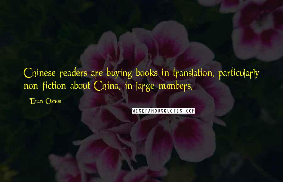 Evan Osnos quotes: Chinese readers are buying books in translation, particularly non-fiction about China, in large numbers. Evan Osnos quotes: Chinese readers are buying books in translation, particularly non-fiction about China, in large numbers.