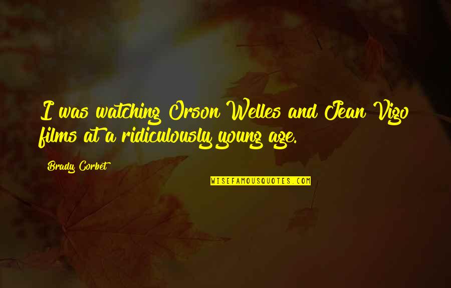 Evan Peters Famous Quotes By Brady Corbet: I was watching Orson Welles and Jean Vigo
