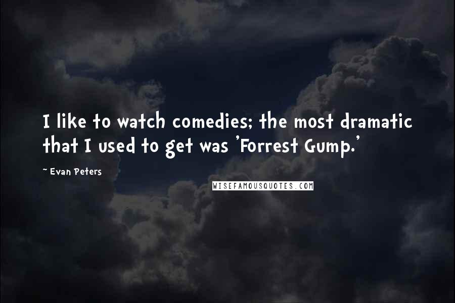 Evan Peters quotes: I like to watch comedies; the most dramatic that I used to get was 'Forrest Gump.'