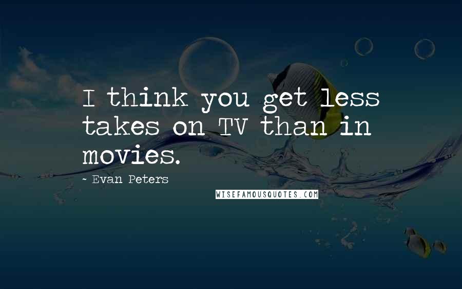 Evan Peters quotes: I think you get less takes on TV than in movies.