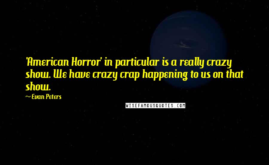 Evan Peters quotes: 'American Horror' in particular is a really crazy show. We have crazy crap happening to us on that show.