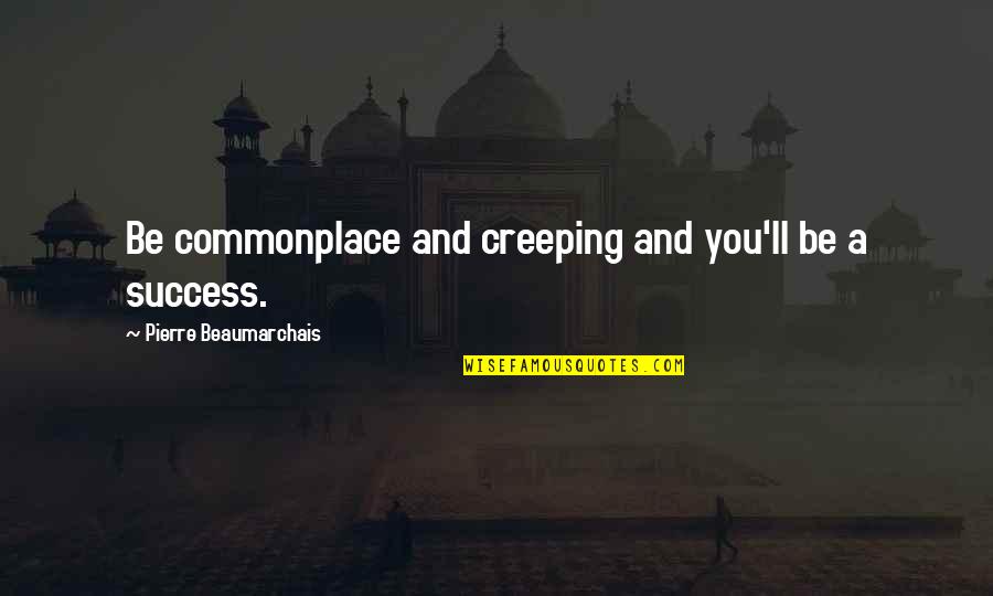 Evan Peters Sleepover Quotes By Pierre Beaumarchais: Be commonplace and creeping and you'll be a