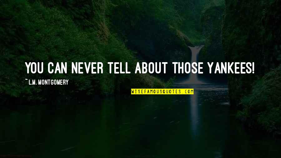 Evan Pettyman Quotes By L.M. Montgomery: You can never tell about those Yankees! Evan Pettyman Quotes By L.M. Montgomery: You can never tell about those Yankees!