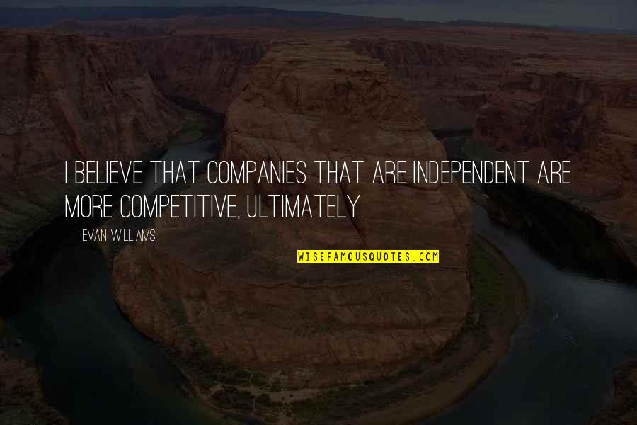 Evan Quotes By Evan Williams: I believe that companies that are independent are