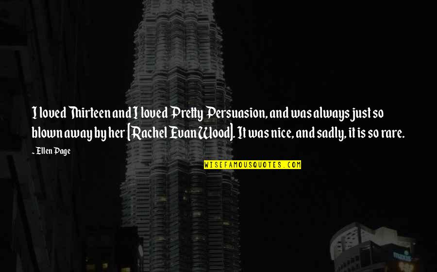 Evan Rachel Wood Quotes By Ellen Page: I loved Thirteen and I loved Pretty Persuasion,