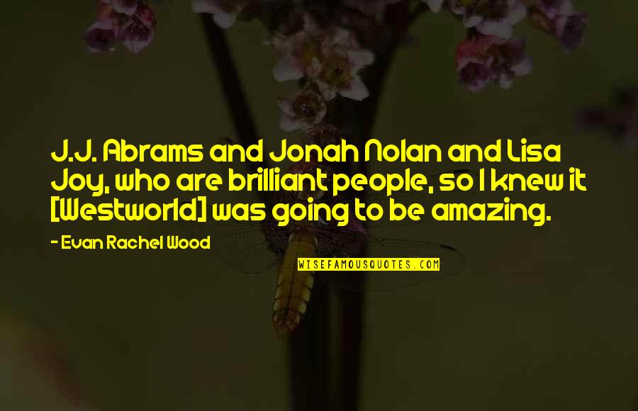 Evan Rachel Wood Quotes By Evan Rachel Wood: J.J. Abrams and Jonah Nolan and Lisa Joy,