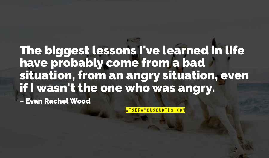 Evan Rachel Wood Quotes By Evan Rachel Wood: The biggest lessons I've learned in life have