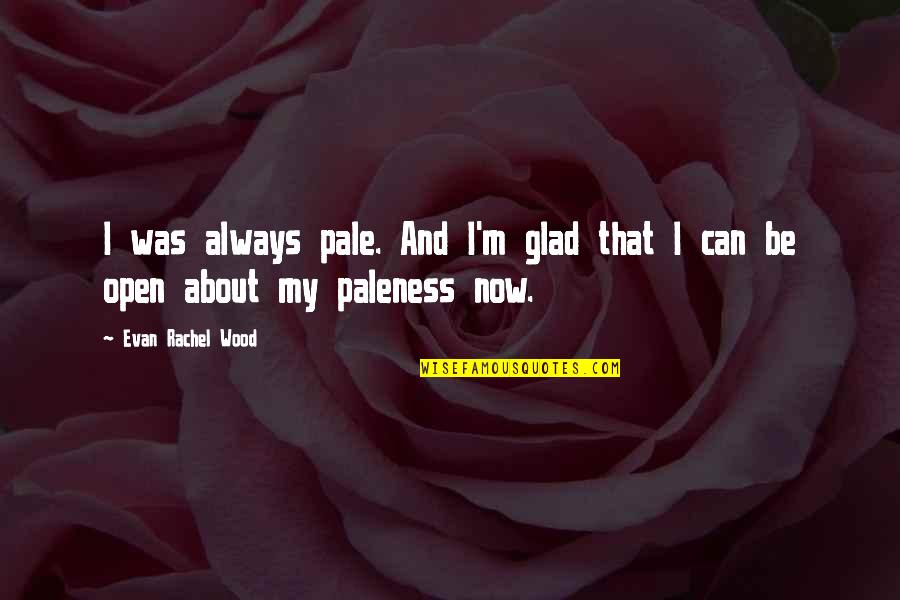 Evan Rachel Wood Quotes By Evan Rachel Wood: I was always pale. And I'm glad that