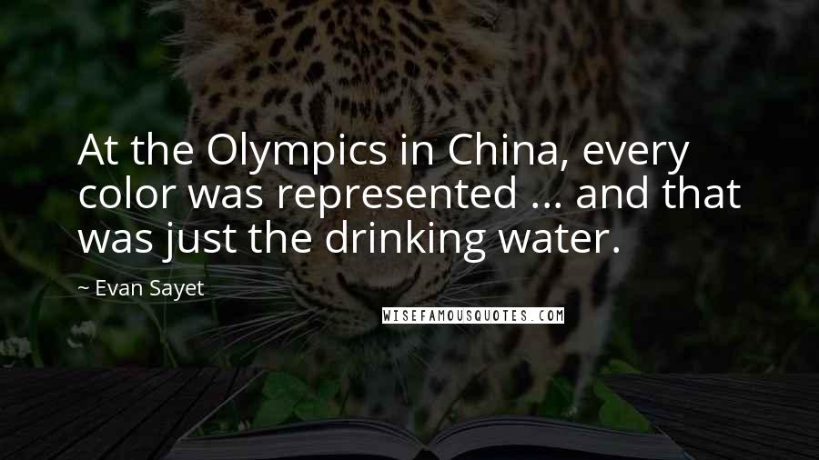 Evan Sayet quotes: At the Olympics in China, every color was represented ... and that was just the drinking water.