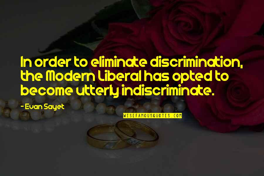 Evan Sayet Quotes By Evan Sayet: In order to eliminate discrimination, the Modern Liberal