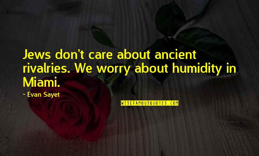 Evan Sayet Quotes By Evan Sayet: Jews don't care about ancient rivalries. We worry