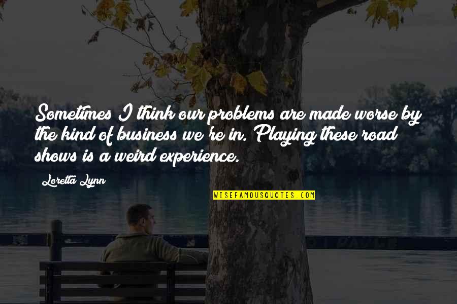 Evan Spiegel Famous Quotes By Loretta Lynn: Sometimes I think our problems are made worse Evan Spiegel Famous Quotes By Loretta Lynn: Sometimes I think our problems are made worse