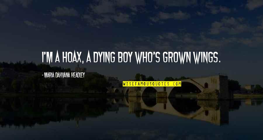 Evan Spiegel Famous Quotes By Maria Dahvana Headley: I'm a hoax, a dying boy who's grown Evan Spiegel Famous Quotes By Maria Dahvana Headley: I'm a hoax, a dying boy who's grown