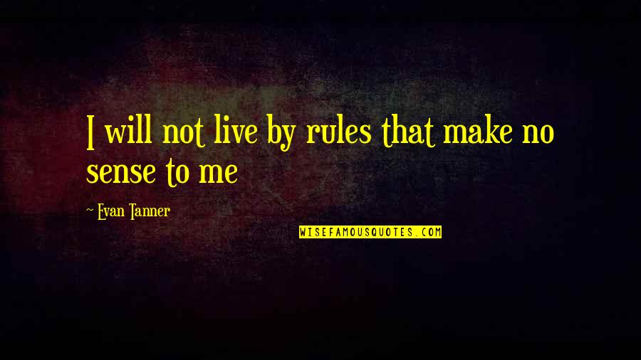 Evan Tanner Quotes By Evan Tanner: I will not live by rules that make