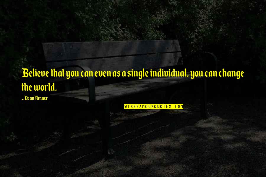 Evan Tanner Quotes By Evan Tanner: Believe that you can even as a single