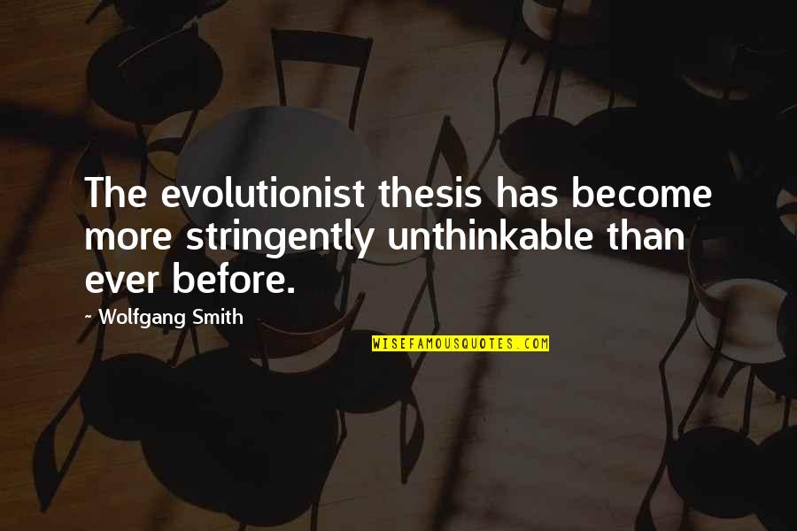 Evan Tanner Quotes By Wolfgang Smith: The evolutionist thesis has become more stringently unthinkable