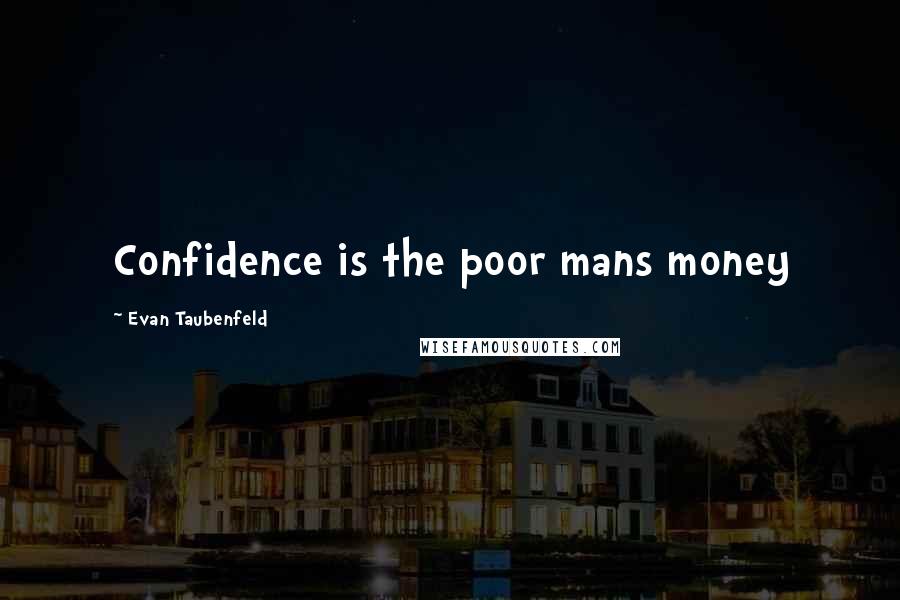 Evan Taubenfeld quotes: Confidence is the poor mans money