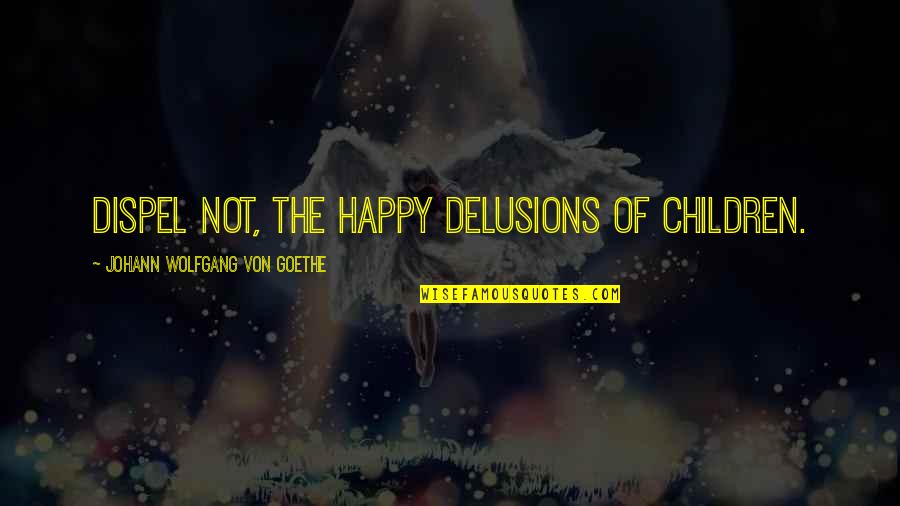 Evan Whittaker Quotes By Johann Wolfgang Von Goethe: Dispel not, the happy delusions of children.