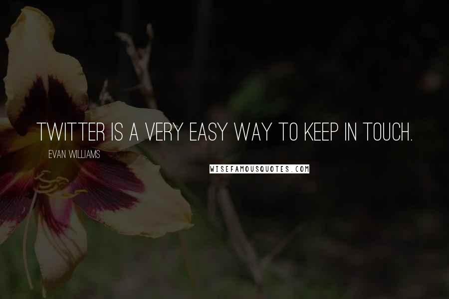 Evan Williams quotes: Twitter is a very easy way to keep in touch.