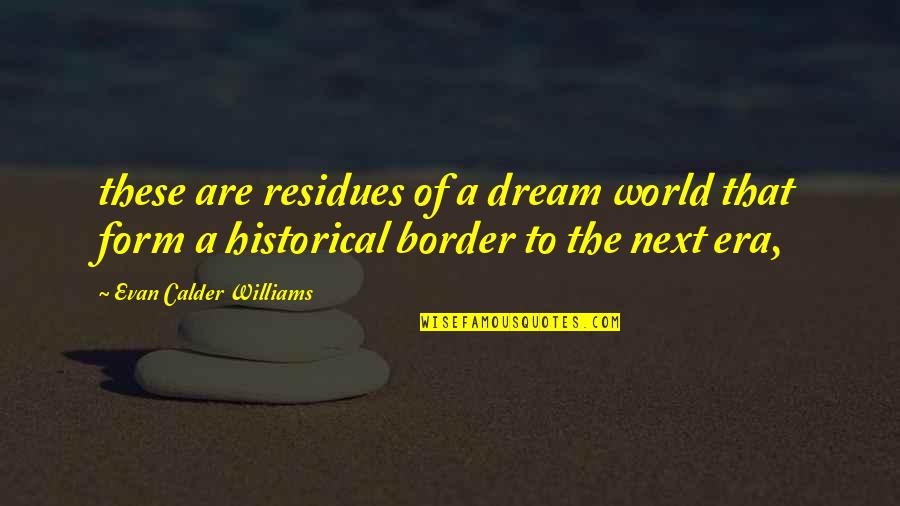 Evan Williams Quotes By Evan Calder Williams: these are residues of a dream world that
