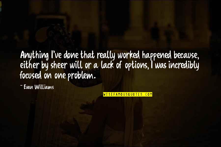 Evan Williams Quotes By Evan Williams: Anything I've done that really worked happened because,