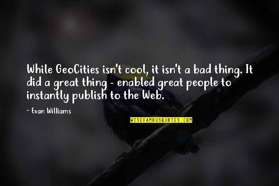 Evan Williams Quotes By Evan Williams: While GeoCities isn't cool, it isn't a bad