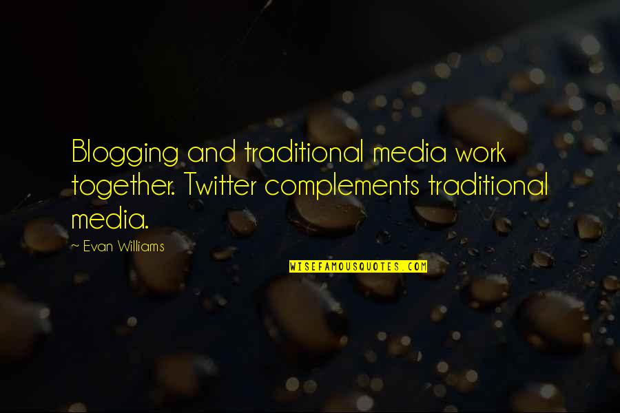 Evan Williams Quotes By Evan Williams: Blogging and traditional media work together. Twitter complements