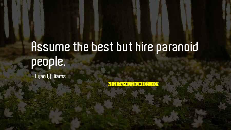 Evan Williams Quotes By Evan Williams: Assume the best but hire paranoid people. Evan Williams Quotes By Evan Williams: Assume the best but hire paranoid people.