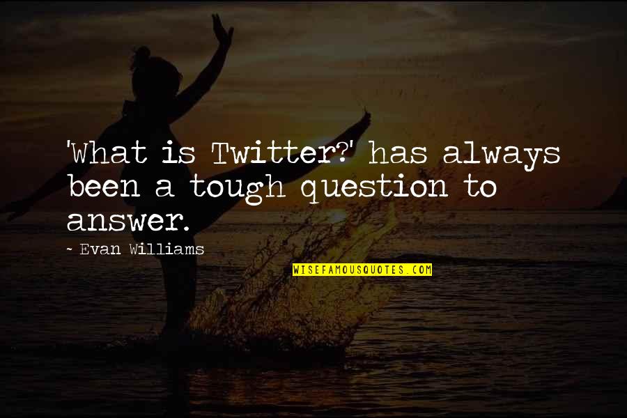 Evan Williams Quotes By Evan Williams: 'What is Twitter?' has always been a tough
