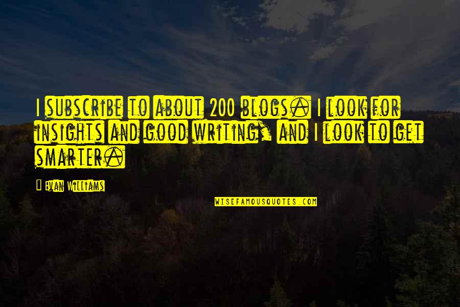 Evan Williams Quotes By Evan Williams: I subscribe to about 200 blogs. I look