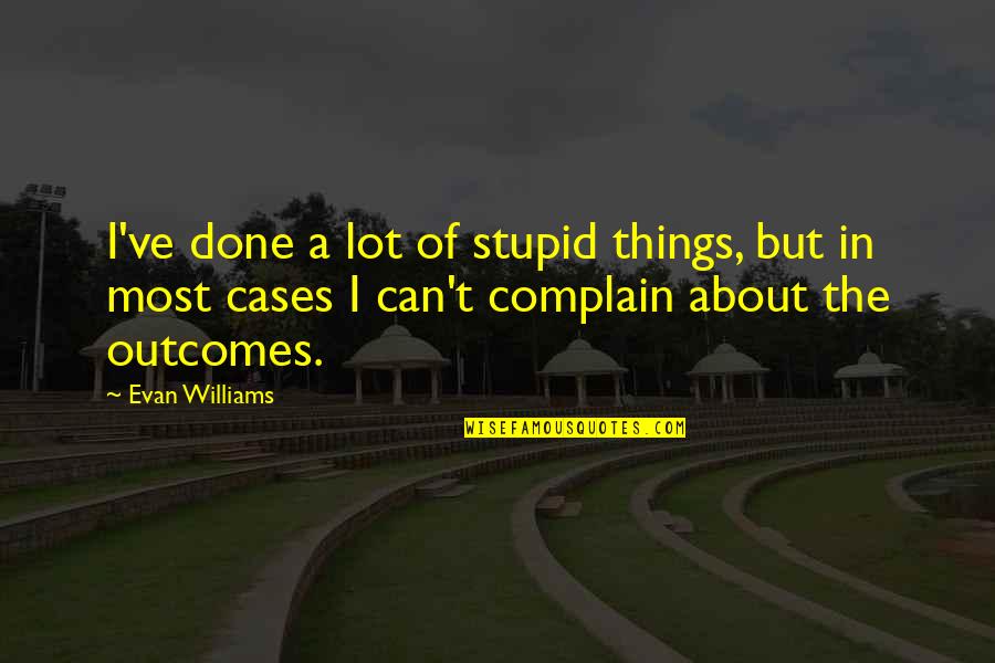 Evan Williams Quotes By Evan Williams: I've done a lot of stupid things, but