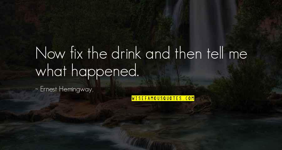 Evandar Quotes By Ernest Hemingway,: Now fix the drink and then tell me
