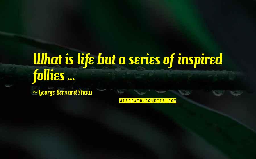 Evander Holyfield Quote Quotes By George Bernard Shaw: What is life but a series of inspired Evander Holyfield Quote Quotes By George Bernard Shaw: What is life but a series of inspired