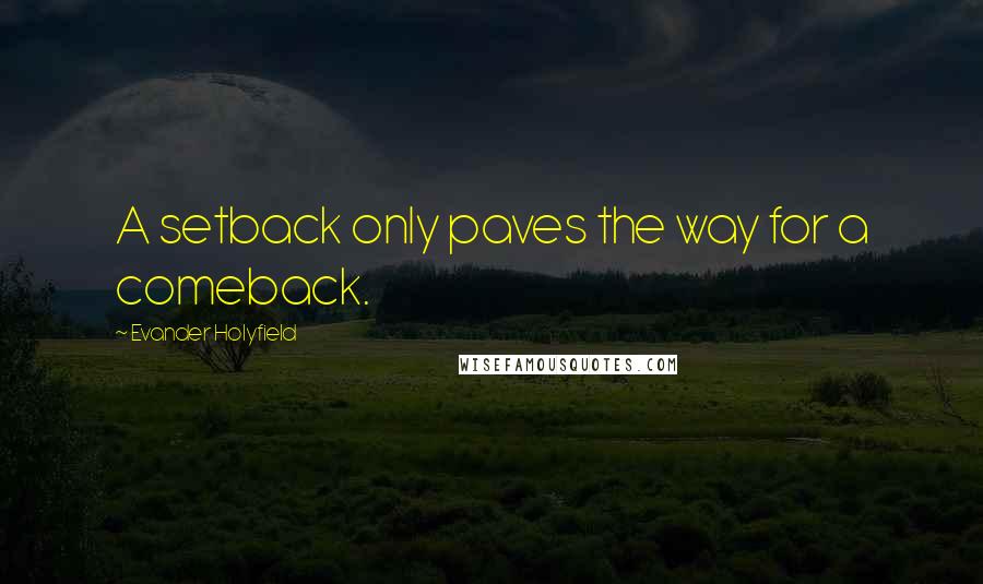 Evander Holyfield quotes: A setback only paves the way for a comeback.