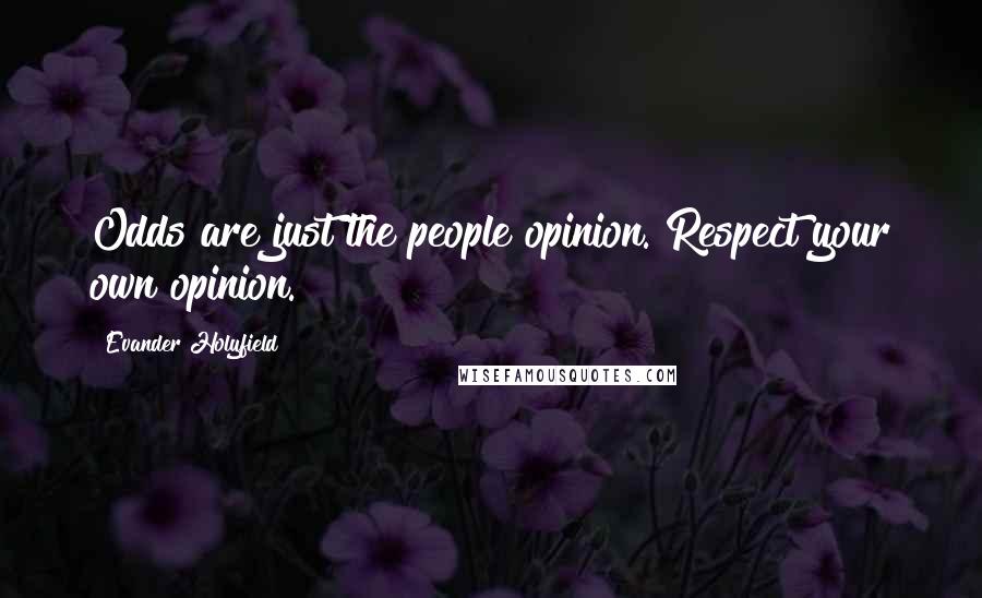 Evander Holyfield quotes: Odds are just the people opinion. Respect your own opinion.