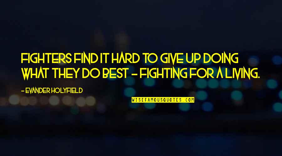 Evander Holyfield Quotes By Evander Holyfield: Fighters find it hard to give up doing