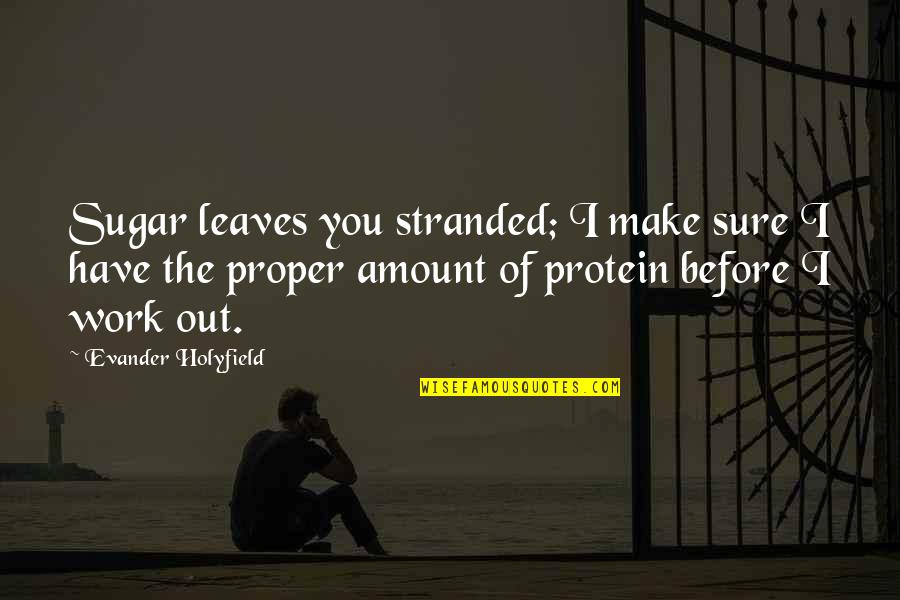 Evander Holyfield Quotes By Evander Holyfield: Sugar leaves you stranded; I make sure I