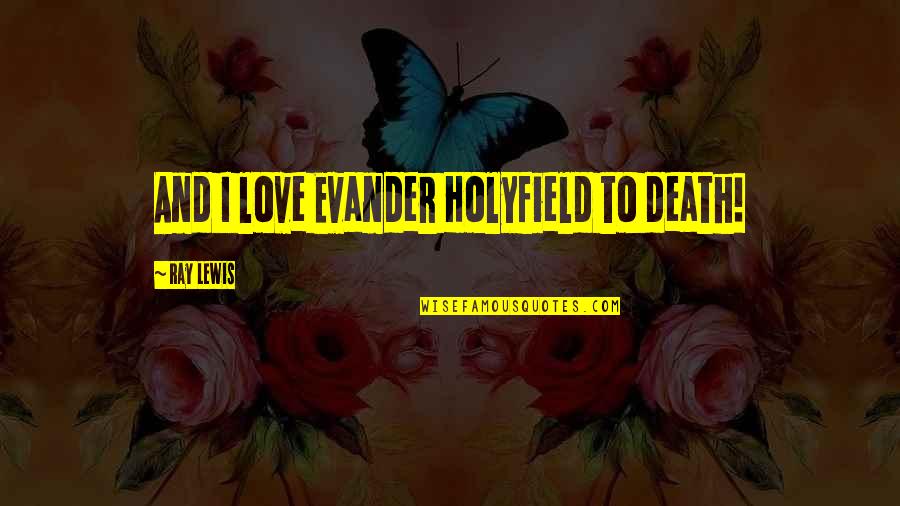 Evander Holyfield Quotes By Ray Lewis: And I love Evander Holyfield to death!