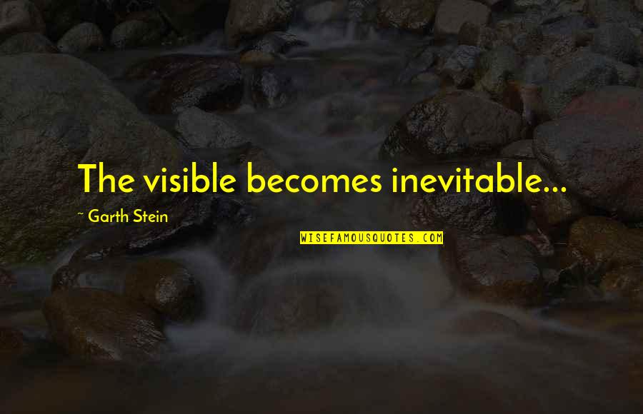 Evandro Soldati Quotes By Garth Stein: The visible becomes inevitable... Evandro Soldati Quotes By Garth Stein: The visible becomes inevitable...