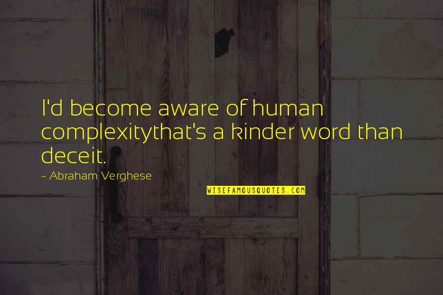 Evanesce Quotes By Abraham Verghese: I'd become aware of human complexitythat's a kinder