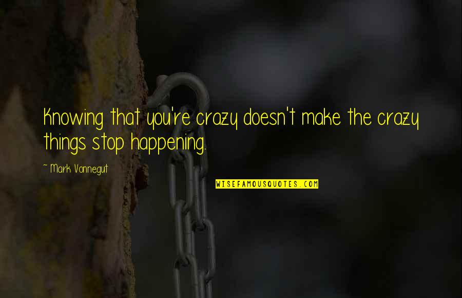 Evanesce Quotes By Mark Vonnegut: Knowing that you're crazy doesn't make the crazy
