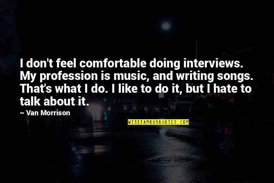 Evanesce Quotes By Van Morrison: I don't feel comfortable doing interviews. My profession
