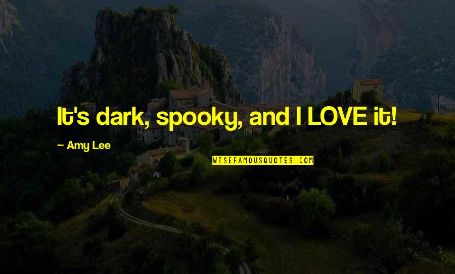 Evanescence Amy Quotes By Amy Lee: It's dark, spooky, and I LOVE it! Evanescence Amy Quotes By Amy Lee: It's dark, spooky, and I LOVE it!