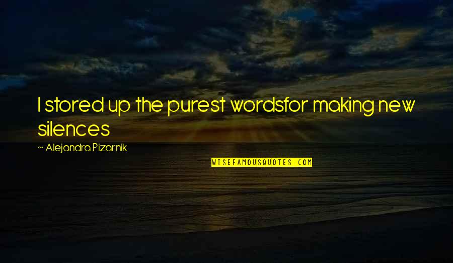 Evanescence Depressing Quotes By Alejandra Pizarnik: I stored up the purest wordsfor making new